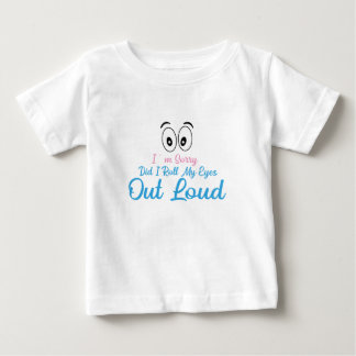 I'm Sorry, Did I Roll My Eyes Loudly? Baby T-Shirt