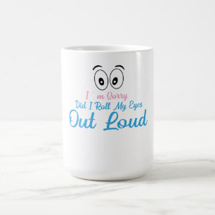I'm Sorry, Did I Roll My Eyes Loudly Coffee Mug