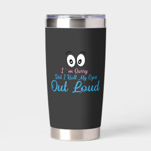I'm Sorry, Did I Roll My Eyes Loudly? Insulated Tumbler