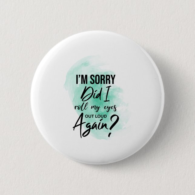 I'm sorry Did i roll my eyes out loud again? Button (Front)