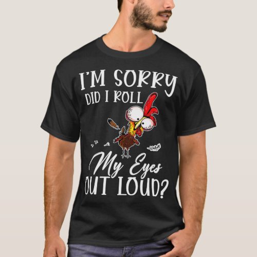 Im Sorry Did I Roll My Eyes Out Loud Chicken Sarc T_Shirt