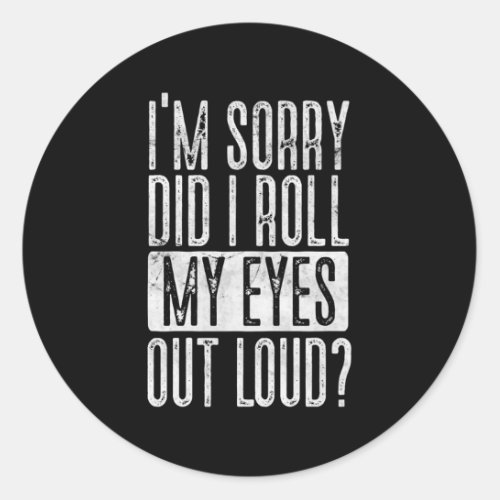 IM Sorry Did I Roll My Eyes Out Loud Classic Round Sticker