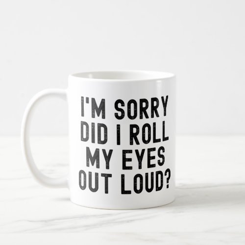 Im Sorry Did I Roll My Eyes Out Loud Coffee Mug