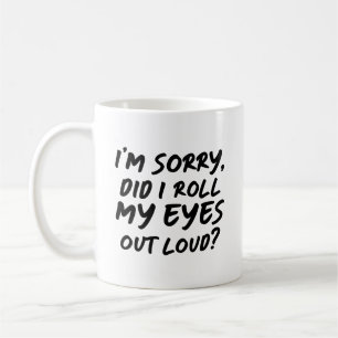 I'm Sorry Did I Roll My Eyes Out Loud Coffee Mug