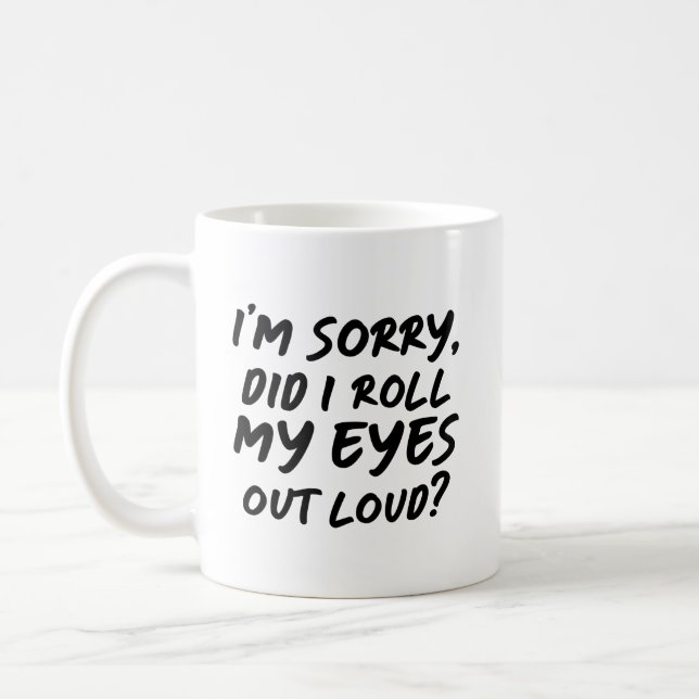 I'm Sorry Did I Roll My Eyes Out Loud Coffee Mug (Left)