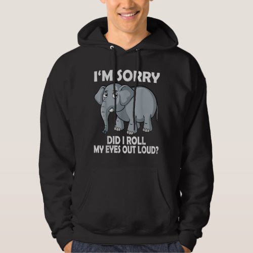 Im Sorry Did I Roll My Eyes Out Loud Elephant cons Hoodie