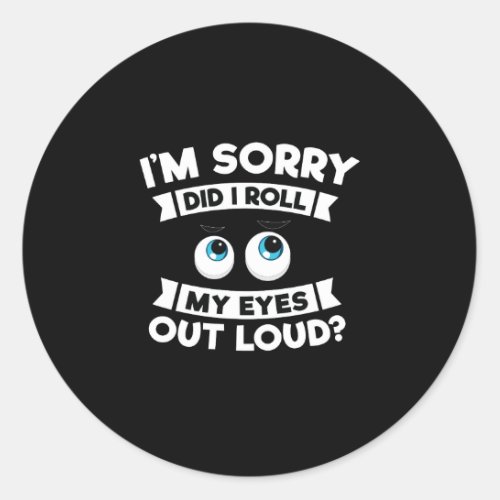 Im Sorry Did I Roll My Eyes Out Loud Funny Classic Round Sticker