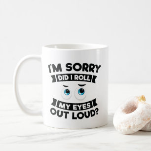 I'm Sorry Did I Roll My Eyes Out Loud Funny Coffee Mug