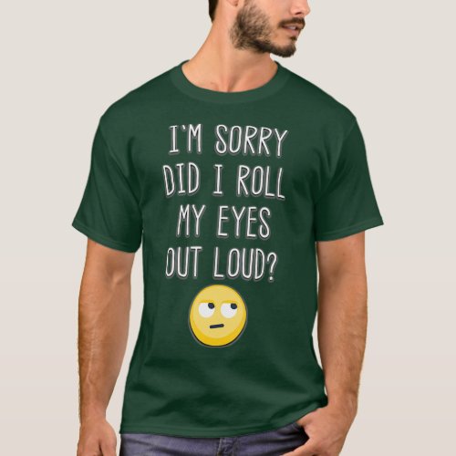 Im Sorry Did I Roll My Eyes Out Loud Funny Emoji T_Shirt
