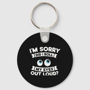 I'm Sorry Did I Roll My Eyes Out Loud Funny Keychain