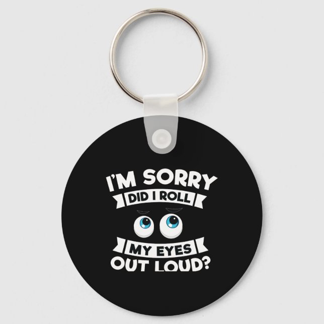 I'm Sorry Did I Roll My Eyes Out Loud Funny Keychain (Front)