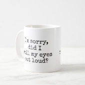I'm sorry, did I roll my eyes out loud Funny Quote Coffee Mug (Front Left)