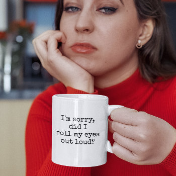 I'm Sorry  Did I Roll My Eyes Out Loud Funny Quote Coffee Mug by cutencomfy at Zazzle