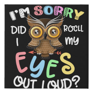 I'm Sorry Did I Roll My Eyes Out Loud Owl Gifts Faux Canvas Print