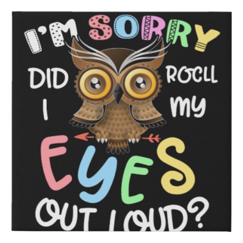 Im Sorry Did I Roll My Eyes Out Loud Owl Gifts Faux Canvas Print