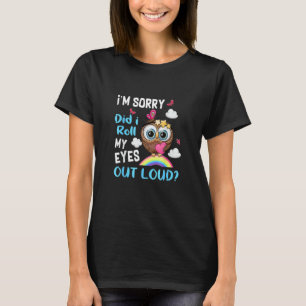 I'm Sorry Did I Roll My Eyes Out Loud Owl T-Shirt
