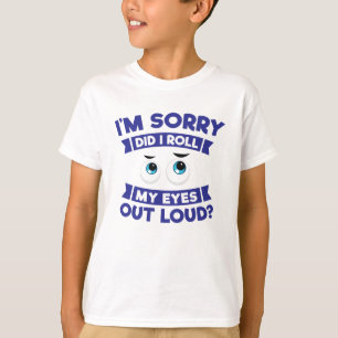 I'm Sorry Did I Roll My Eyes Out Loud Sarcasm T-Shirt