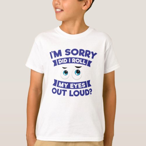 Im Sorry Did I Roll My Eyes Out Loud Sarcasm T_Shirt