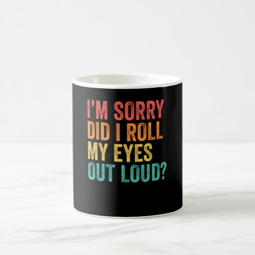 Im Sorry Did I Roll My Eyes Out Loud Sarcastic Coffee Mug