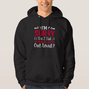 I'm Sorry Did I Roll My Eyes Out Loud  Sarcastic Hoodie
