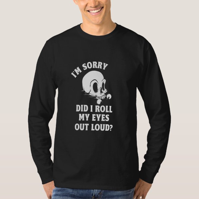 I'm Sorry Did I Roll My Eyes Out Loud Sarcastic Hu T-Shirt (Front)