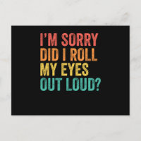 I'm Sorry Did I Roll My Eyes Out Loud Sarcastic