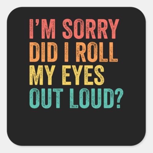 Im Sorry Did I Roll My Eyes Out Loud Sarcastic Square Sticker