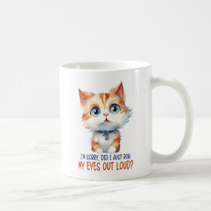 I'm Sorry, Did I Roll My Eyes Out Loud?– Sassy Cat Coffee Mug