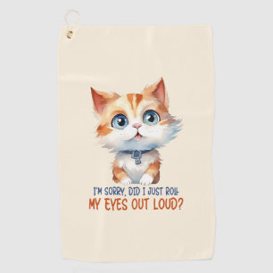 I'm Sorry, Did I Roll My Eyes Out Loud?– Sassy Cat Golf Towel