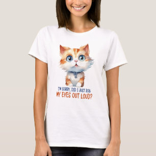 I'm Sorry, Did I Roll My Eyes Out Loud?– Sassy Cat T-Shirt