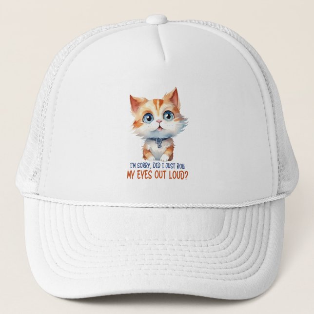 I'm Sorry, Did I Roll My Eyes Out Loud?– Sassy Cat Trucker Hat (Front)