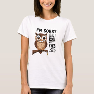 I'm Sorry Did I Roll My Eyes Out Loud T-Shirt
