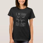 I&#39;m Sorry Did I Roll My Eyes Out Loud? T-shirt at Zazzle