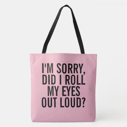 Im Sorry Did I Roll My Eyes Out Loud Tote Bag