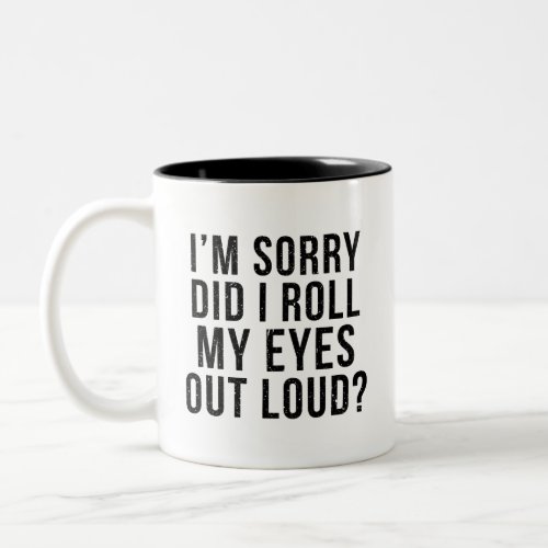 Im Sorry Did I Roll My Eyes Out Loud Two_Tone Coffee Mug