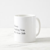 I'm Sorry For Asking You To Do Your Job Coffee Mug (Front Right)