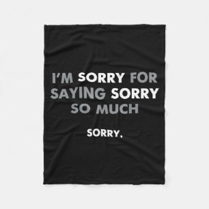 I'm Sorry For Saying Sorry So Much Fleece Blanket