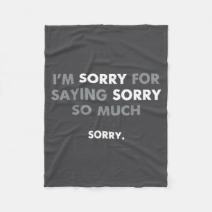I'm Sorry For Saying Sorry So Much Fleece Blanket