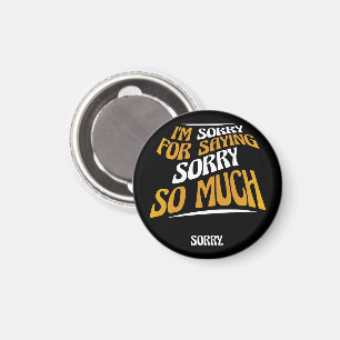 I'm Sorry For Saying Sorry So Much, Funny Apology Magnet