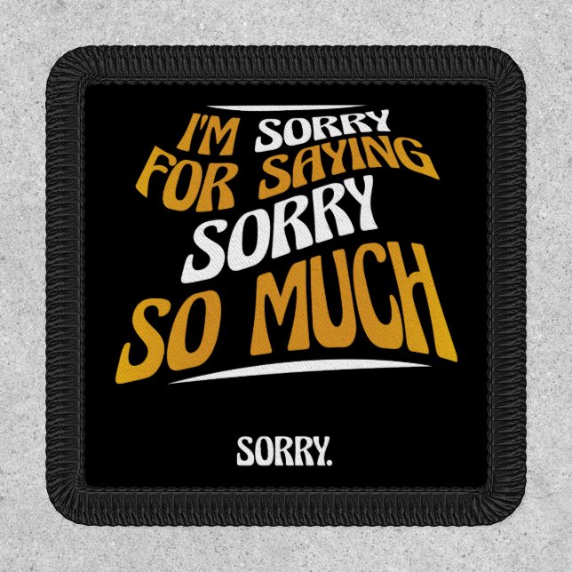 I'm Sorry For Saying Sorry So Much, Funny Apology Patch (Front)