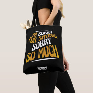 I'm Sorry For Saying Sorry So Much, Funny Apology Tote Bag