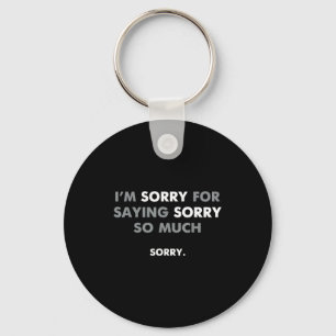 I'm Sorry For Saying Sorry So Much Keychain