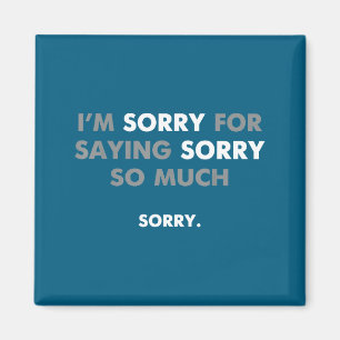 I'm Sorry For Saying Sorry So Much Magnet