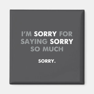I'm Sorry For Saying Sorry So Much Magnet