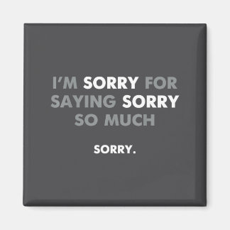 I'm Sorry For Saying Sorry So Much Magnet