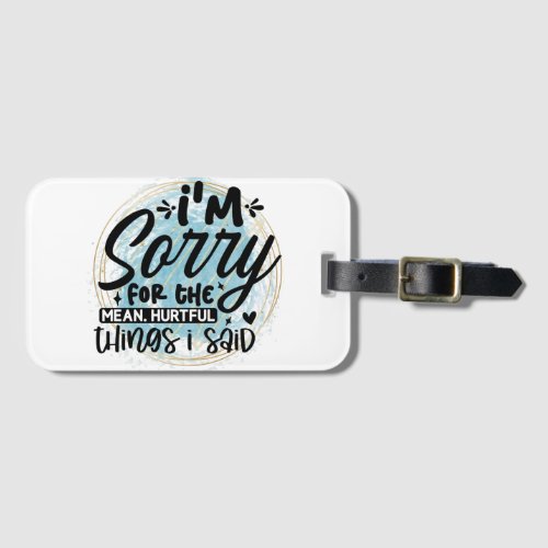 Im sorry for the mean hurtful accurate things luggage tag