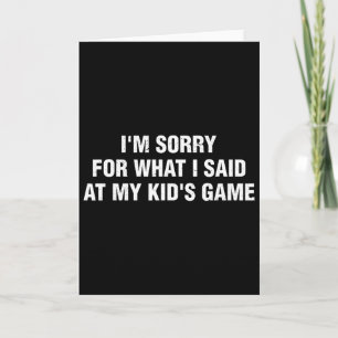 I'm Sorry For What I Said At My Kid's Game Llgames Card