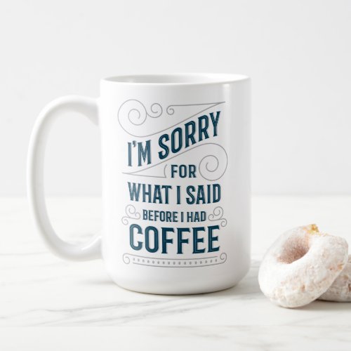 Im Sorry For What I Said Before Coffee Coffee Mug