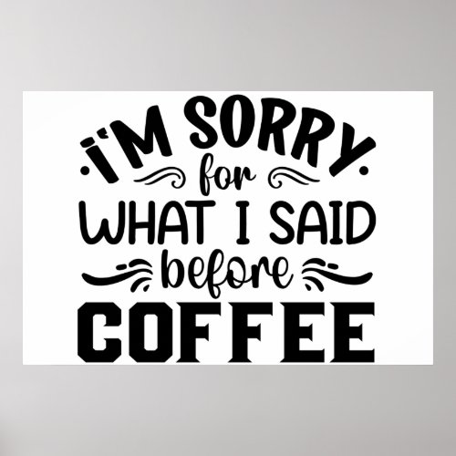 Im sorry for what i said before coffee poster
