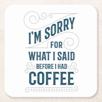 I'm Sorry For What I Said Before I Had Coffee Square Paper Coaster by TheKPlace at Zazzle